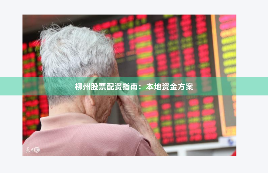 柳州股票配资指南：本地资金方案