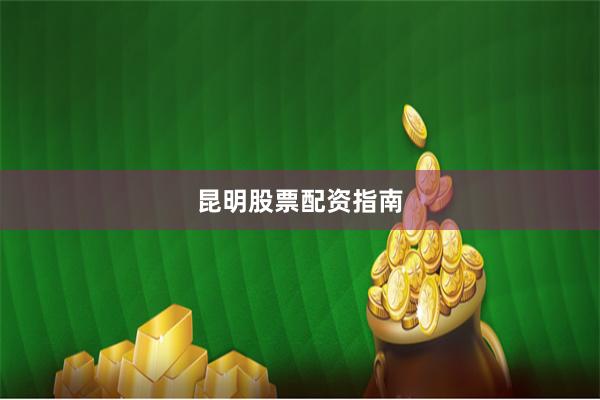 昆明股票配资指南