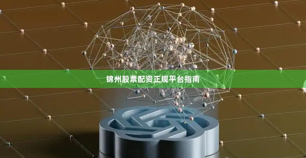 锦州股票配资正规平台指南