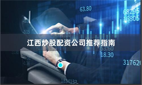 江西炒股配资公司推荐指南