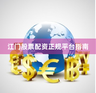 江门股票配资正规平台指南