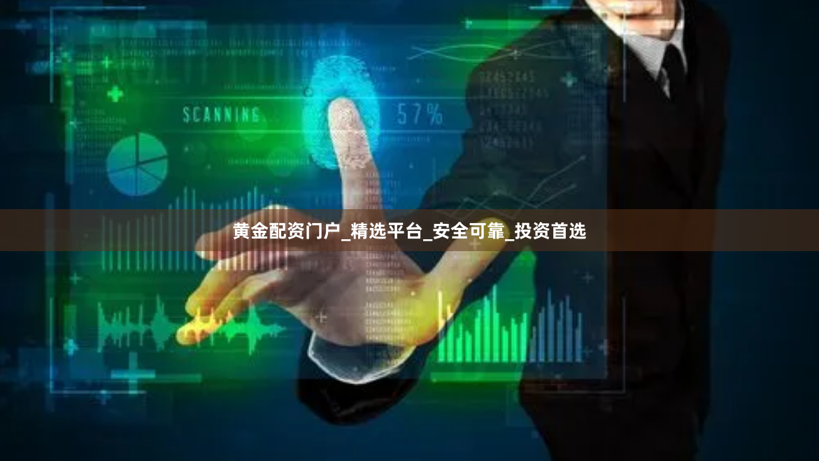黄金配资门户_精选平台_安全可靠_投资首选