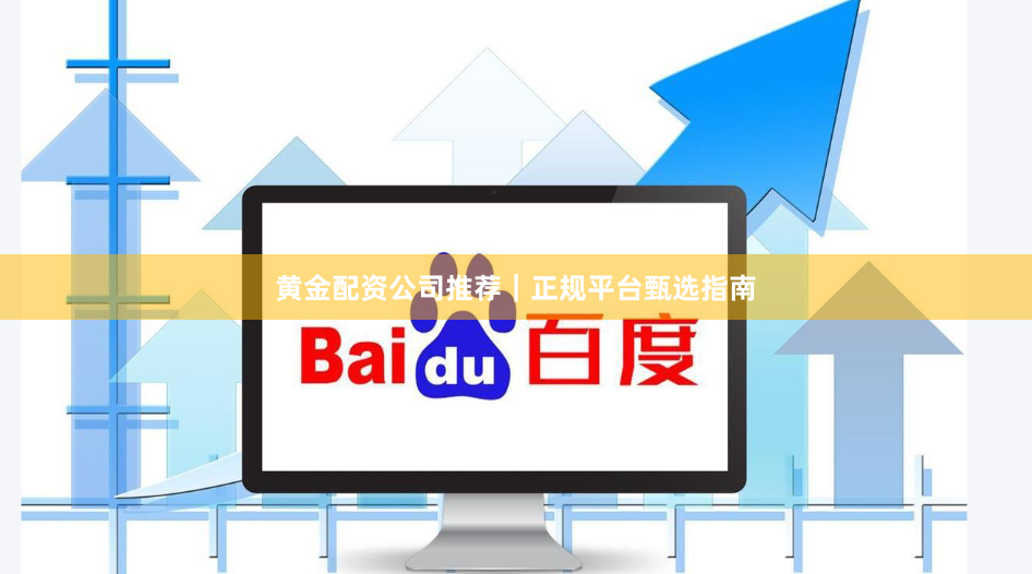 黄金配资公司推荐｜正规平台甄选指南