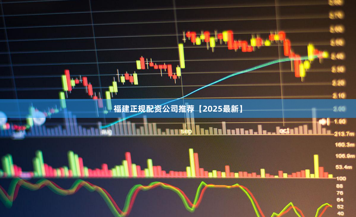 福建正规配资公司推荐【2025最新】