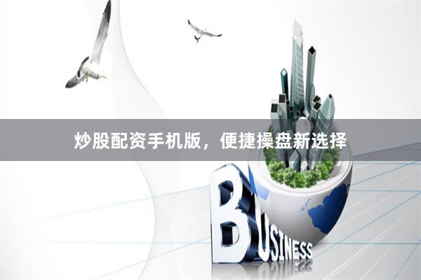 炒股配资手机版，便捷操盘新选择